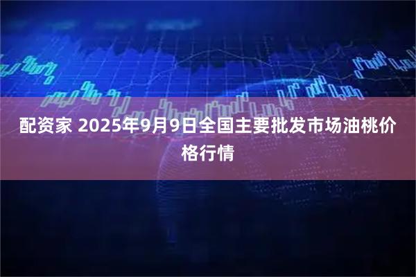 配资家 2025年9月9日全国主要批发市场油桃价格行情